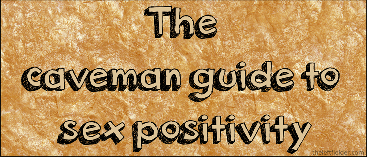 The-caveman-guide-to-sex-positivity