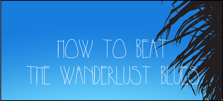How To Beat The Wanderlust Blues featured image